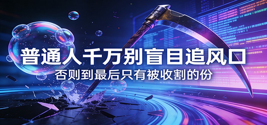 付费文章《通人千万别盲目追风口》否则到最后只有被收割的份-三月轻创