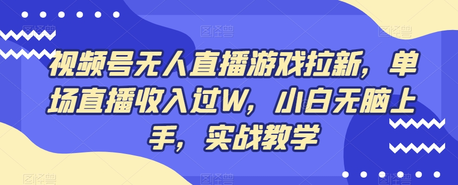 视频号无人直播游戏拉新，单场直播收入过W，小白无脑上手，实战教学-三月轻创