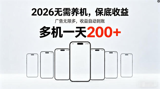 2026年不养机，保底收益，无限广告，收益自动到账，多机一天200+【揭秘】-三月轻创