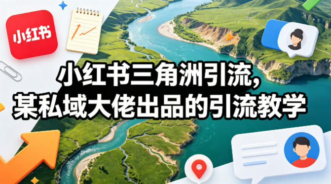 小红书三角洲引流，某私域大佬出品的引流教学-三月轻创
