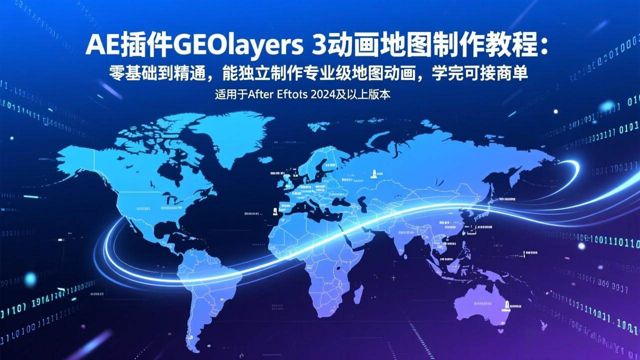 （17380期）AE插件GEOlayers 3动画地图制作教程：零基础到精通，能独立制作专业级地图动画，学完可接商单-三月轻创
