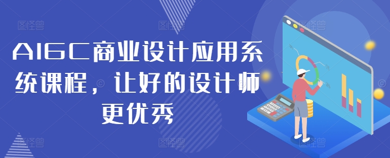 AIGC商业设计应用系统课程,让好的设计师更优秀-三月轻创
