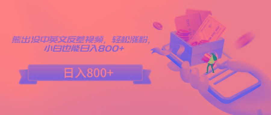 熊出没中英文反差视频，轻松涨粉，小白也能日入800+-三月轻创