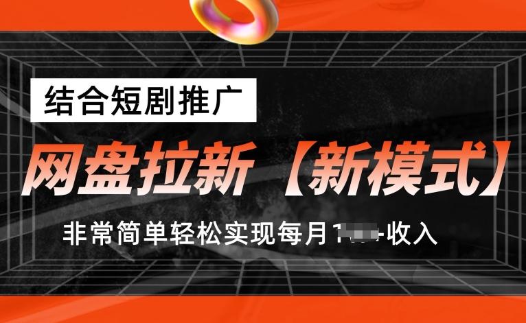 网盘拉新【新模式】，结合短剧推广，听话照做，非常简单轻松实现每月1w+收入【揭秘】-三月轻创