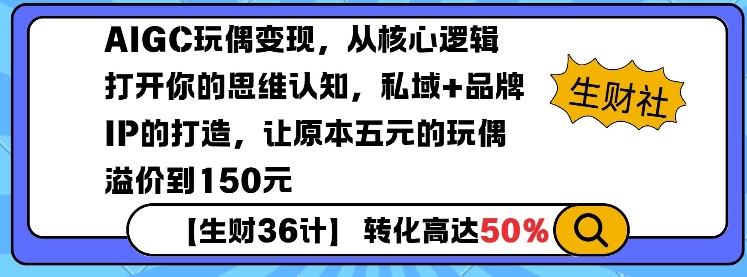 AIGC玩偶变现，从核心逻辑打开你的思维认知，私域+品牌IP的打造，让原本五元的玩偶溢价到150元-三月轻创