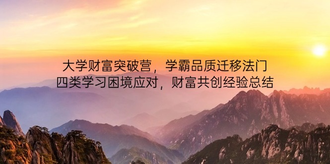 大学财富突破营，学霸品质迁移法门，四类学习困境应对，财富共创经验总结-三月轻创