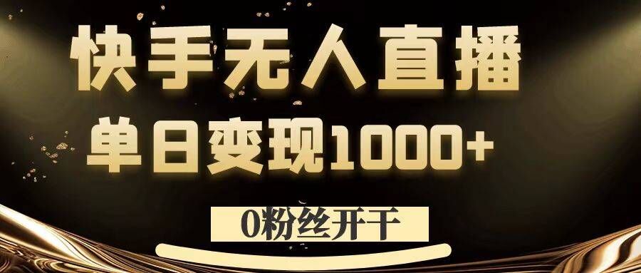 0粉丝开干，快手无人直播，单日变现1k+【揭秘】-三月轻创