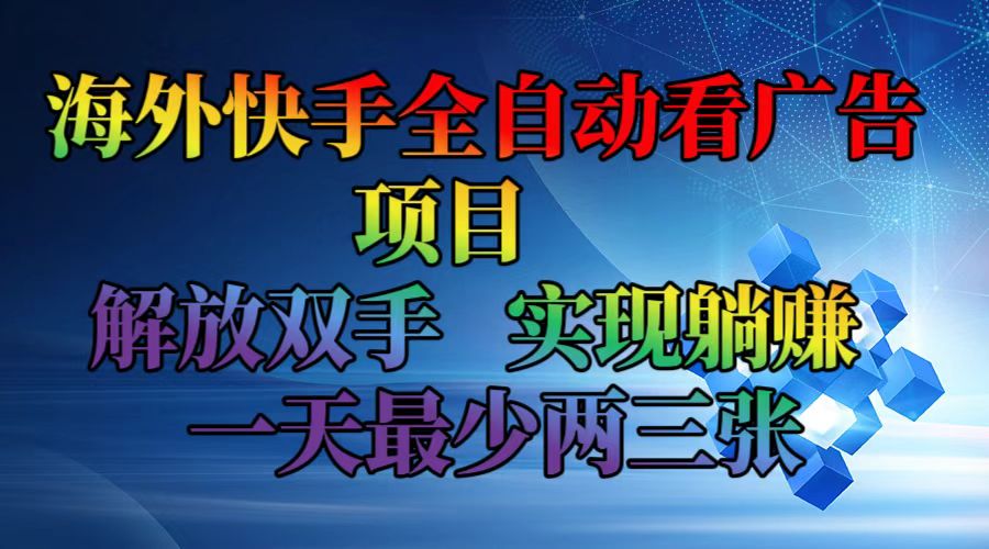 海外快手全自动看广告项目    解放双手   实现躺赚  一天最少两三张-三月轻创