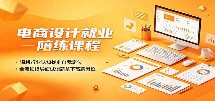 电商设计就业陪练课程:深耕行业认知找准自我定位,全流程指导面试谈薪拿下高薪岗位-三月轻创