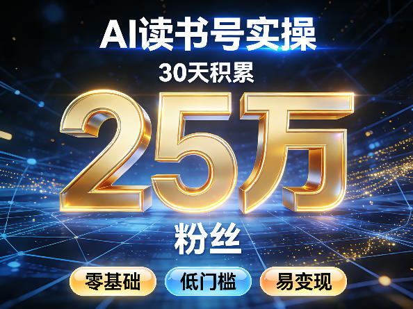 AI读书号涨粉实操，30天积累2W粉丝，零基础低门槛易变现-三月轻创