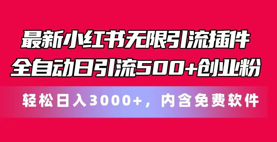 最新小红书无限引流插件全自动日引流500+创业粉 轻松日入3000+，内含免费软件-三月轻创