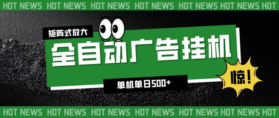 （16811期）24小时全自动广告挂机，单机单日500+ 可矩阵放大操作 新手小白能轻松上手-三月轻创