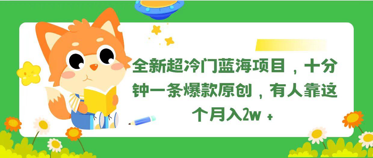 全新超冷门蓝海项目，十分钟一条爆款原创，有人靠这个月入2w＋-三月轻创