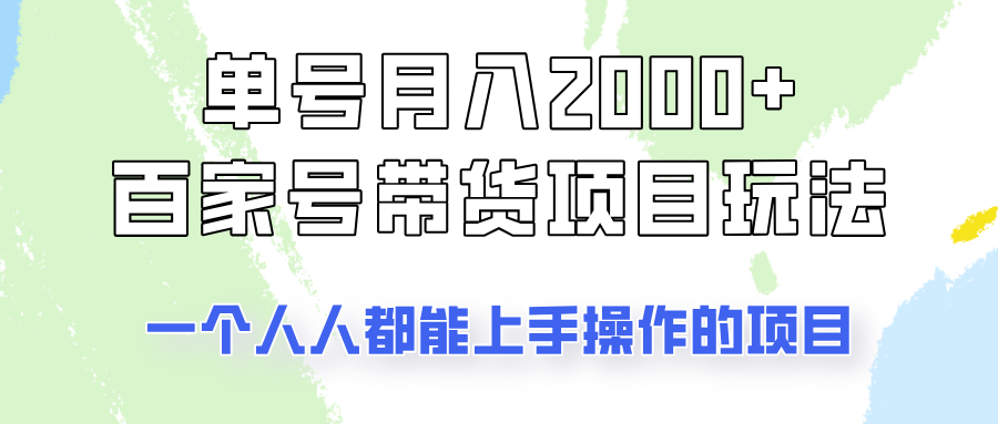 单号单月2000+的百家号带货玩法，一个人人能做的项目！-三月轻创