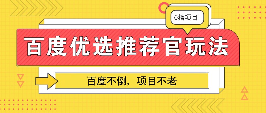 百度优选推荐官玩法，业余兼职做任务变现首选，百度不倒项目不老-三月轻创