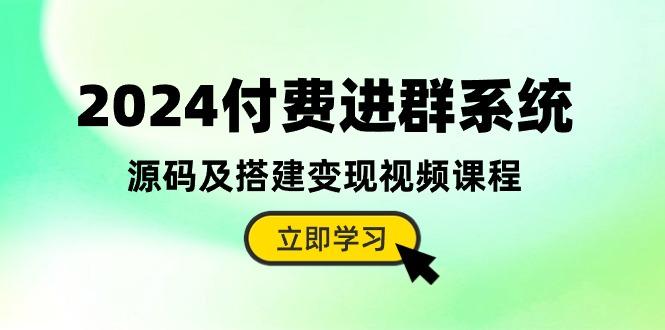 2024付费进群系统，源码及搭建变现视频课程(教程+源码-三月轻创