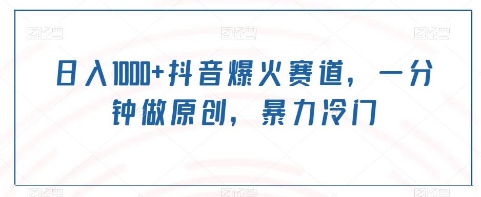 日入1000+抖音爆火赛道，一分钟做原创，暴力冷门-三月轻创