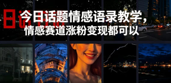 今日话题情感语录教学,情感赛道涨粉变现都可以-三月轻创