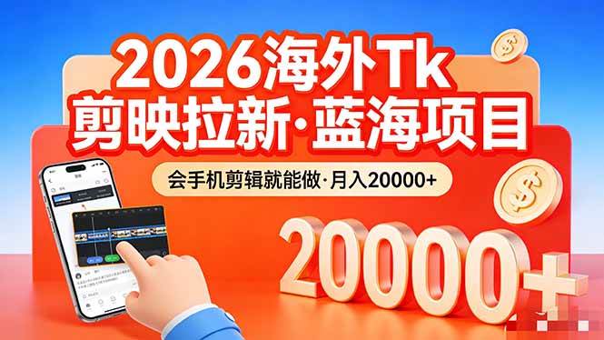 （17929期）26年最新海外Tk剪映拉新，蓝海项目，会手机剪辑就可以做，月入20000＋-三月轻创