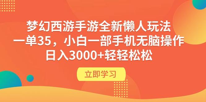 (9873期)梦幻西游手游全新懒人玩法 一单35 小白一部手机无脑操作 日入3000+轻轻松松-三月轻创