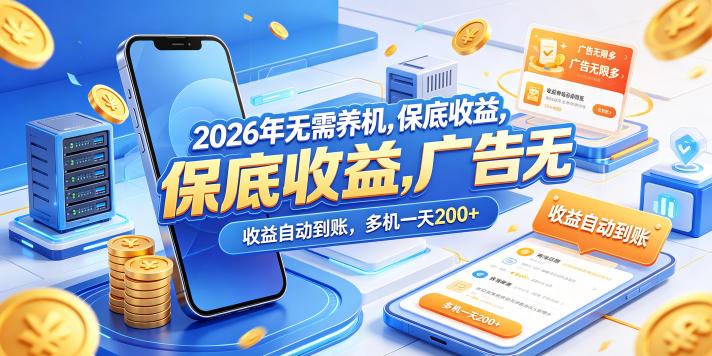 2026年无需养机，保底收益，广告无限多，收益自动到账，多机一天200+【揭秘】-三月轻创