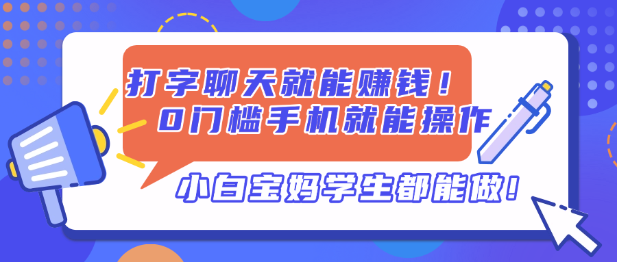 打字聊天就能赚钱！0门槛手机就能操作，小白宝妈学生都能做!-三月轻创