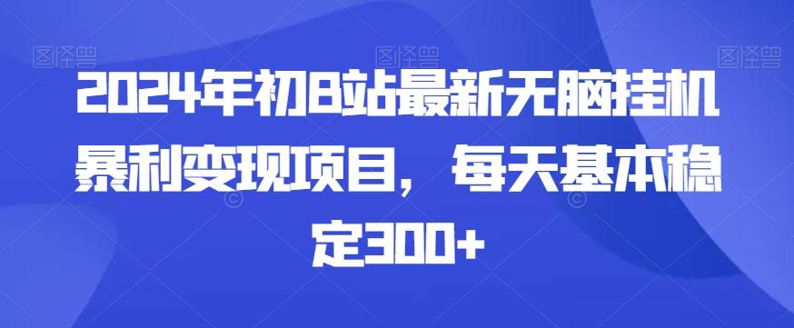 2024年初B站最新无脑挂机暴利变现项目，每天基本稳定300+-三月轻创