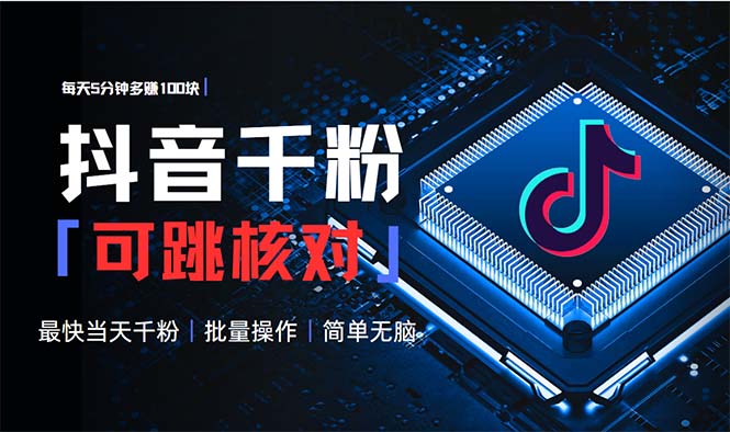 抖音跳核对涨千粉，每天5分钟多赚100元，可批量操作，简单无脑有手就行-三月轻创