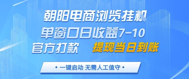 朝阳电商浏览挂G，单窗口日收益7-10，官方打款，单日提现到账，支持手机电脑【揭秘】-三月轻创