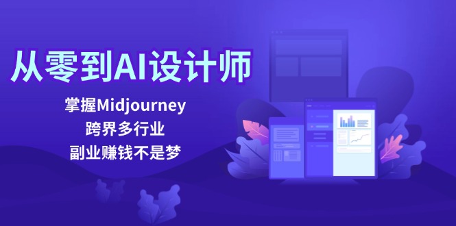 从零到AI设计师：掌握Midjourney，跨界多行业，副业赚钱不是梦-三月轻创