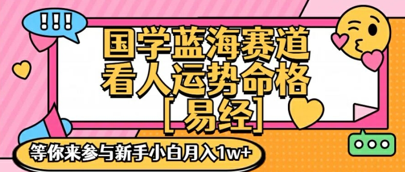 国学蓝海赋能赛道，零基础学习，手把手教学独一份新手小白月入1W+【揭秘】-三月轻创