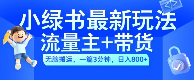 2024小绿书流量主+带货最新玩法，AI无脑搬运，一篇图文3分钟，日入几张-三月轻创
