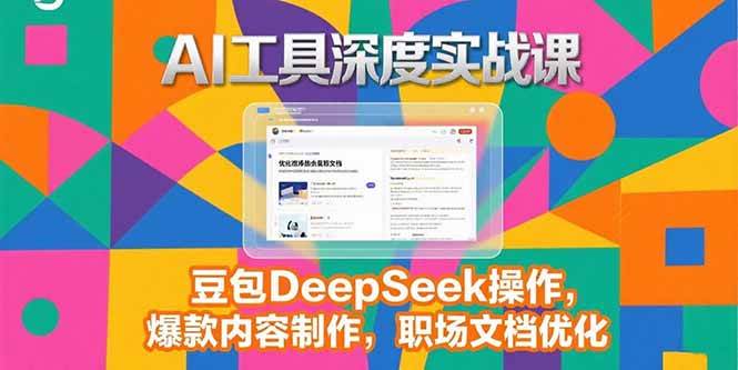 （15372期）2025AI工具深度实战课，豆包DeepSeek操作，爆款内容制作，职场文档优化-三月轻创