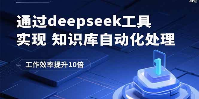 （15908期）通过deepseek工具实现知识库自动化处理，工作效率提升10倍-三月轻创