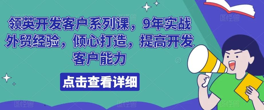 领英开发客户系列课，9年实战外贸经验，倾心打造，提高开发客户能力-三月轻创