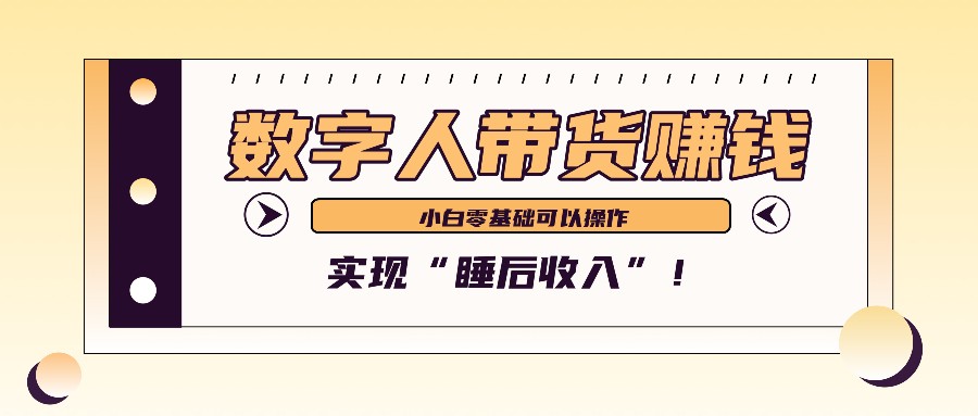 数字人带货2个月赚了6万多，做短视频带货，新手一样可以实现“睡后收入”！-三月轻创