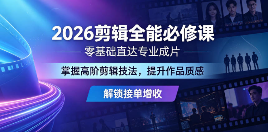 2026剪辑全能必修课,零基础直达专业成片,掌握高阶剪辑技法,提升作品质感解锁接单增收-三月轻创