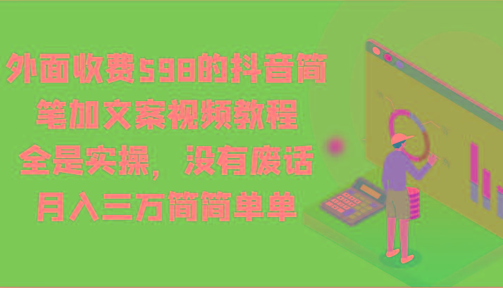 外面收费598的抖音简笔加文案视频教程，全是实操，没有废话，月入三万简简单单-三月轻创