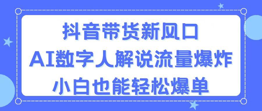抖音带货新风口，AI数字人解说，流量爆炸，小白也能轻松爆单-三月轻创