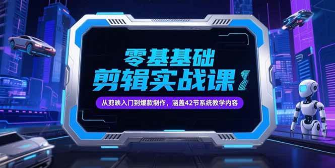 （15273期）零基础抖音剪辑实战课，从剪映入门到爆款制作，涵盖42节系统教学内容-三月轻创