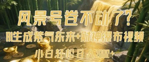 风景号卷不动了？AI一键生成紫气东来+财神瀑布视频，小白轻松日入数张-三月轻创