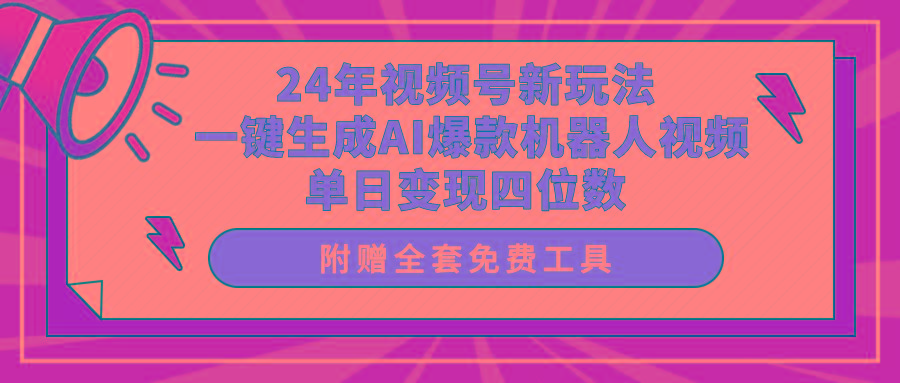 (10024期)24年视频号新玩法 一键生成AI爆款机器人视频，单日轻松变现四位数-三月轻创