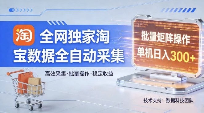 全网独家，淘宝数据全自动采集项目，批量可矩阵，单机轻松日入300【揭秘】-三月轻创