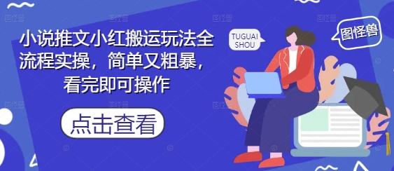 小说推文小红搬运玩法全流程实操，简单又粗暴，看完即可操作-三月轻创