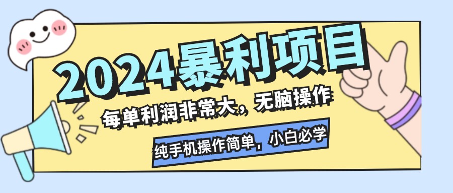 2024暴利项目，每单利润非常大，无脑操作，纯手机操作简单，小白必学项目-三月轻创
