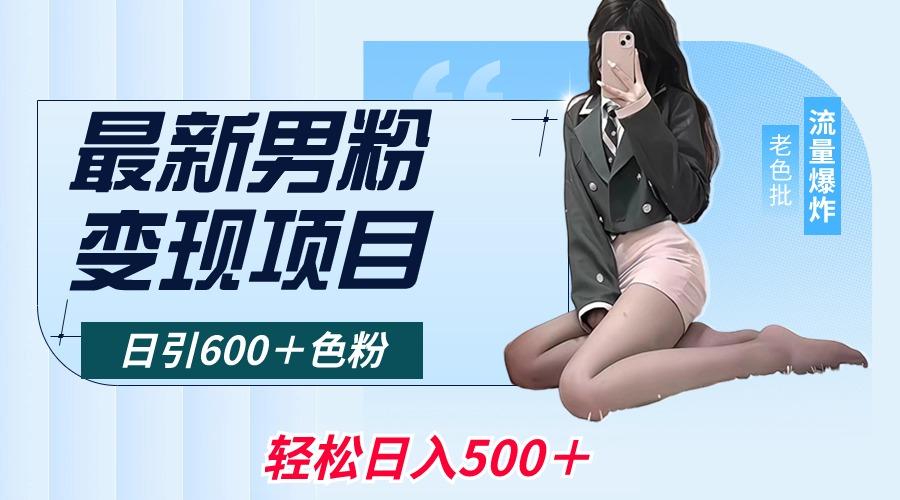最新男粉变现项目，日引600＋色粉，全平台通用，轻松日入500＋-三月轻创