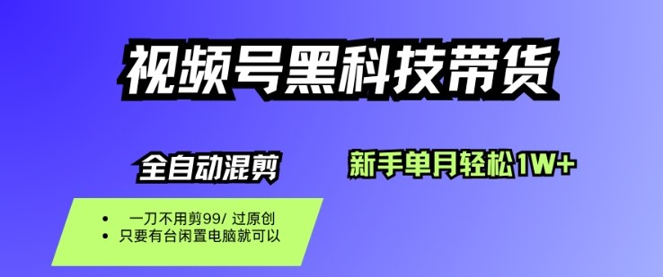 视频号黑科技短视频带货，新手一个月也1W+，纯搬运一刀不用剪，零投入【揭秘】-三月轻创
