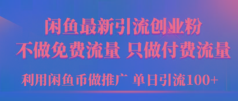 (9584期)2024年闲鱼币推广引流创业粉，不做免费流量，只做付费流量，单日引流100+-三月轻创