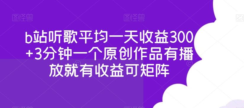 b站听歌平均一天收益300+3分钟一个原创作品有播放就有收益可矩阵-三月轻创