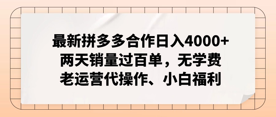 拼多多最新合作日入4000+两天销量过百单，无学费、老运营代操作、小白福利-三月轻创